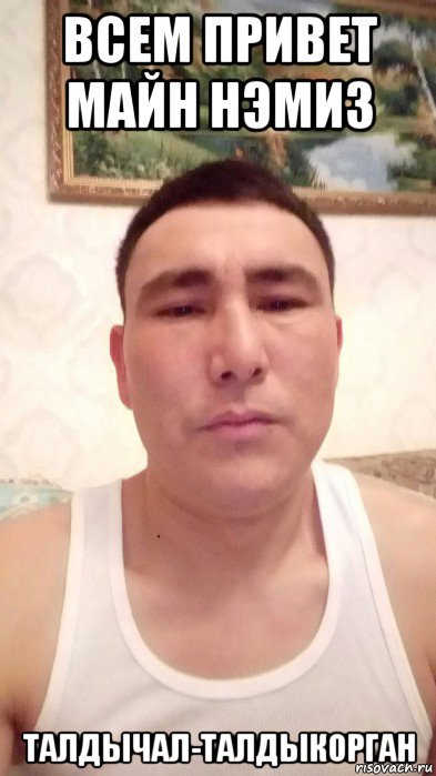 всем привет майн нэмиз талдычал-талдыкорган