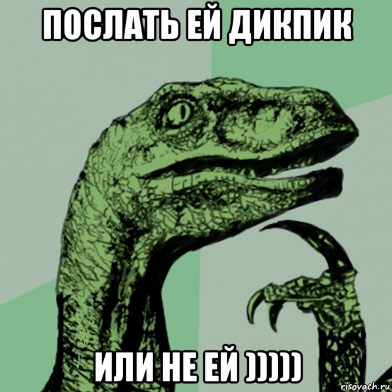 послать ей дикпик или не ей )))))
