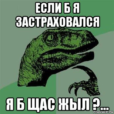 если б я застраховался я б щас жыл ?..., Мем Филосораптор