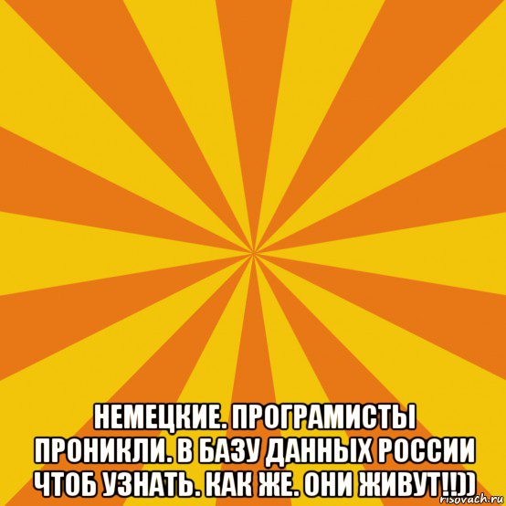  немецкие. програмисты проникли. в базу данных россии чтоб узнать. как же. они живут!!)), Мем фон