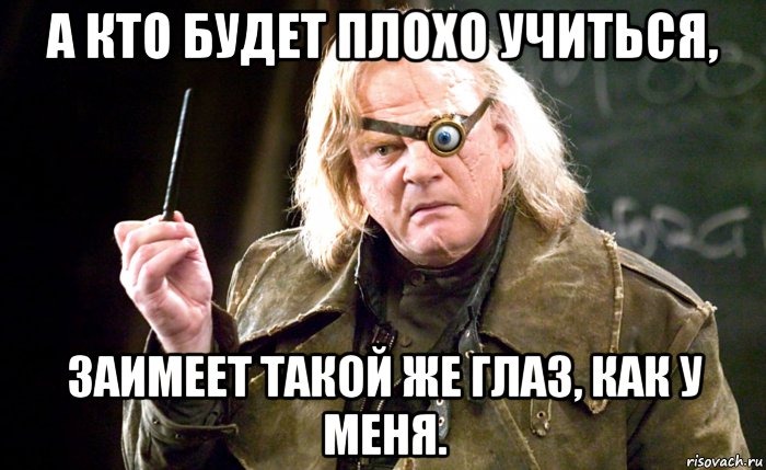 а кто будет плохо учиться, заимеет такой же глаз, как у меня., Мем Грюм