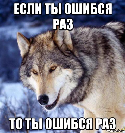 если ты ошибся раз то ты ошибся раз