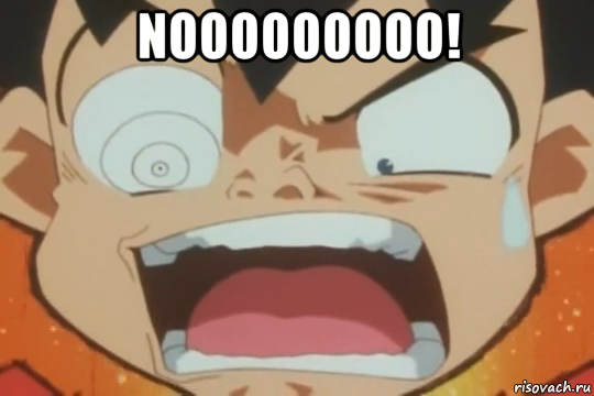 nooooooooo! 