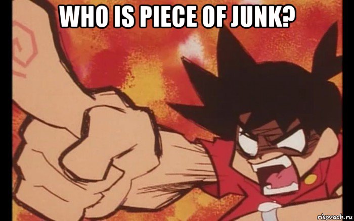 who is piece of junk? 