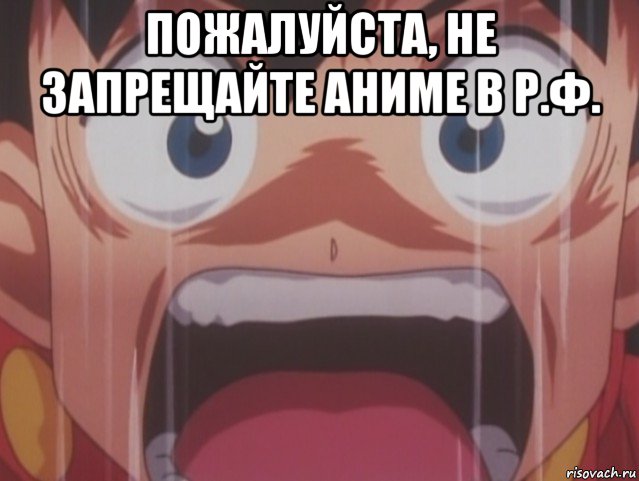 пожалуйста, не запрещайте аниме в р.ф. 