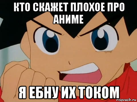 кто скажет плохое про аниме я ебну их током