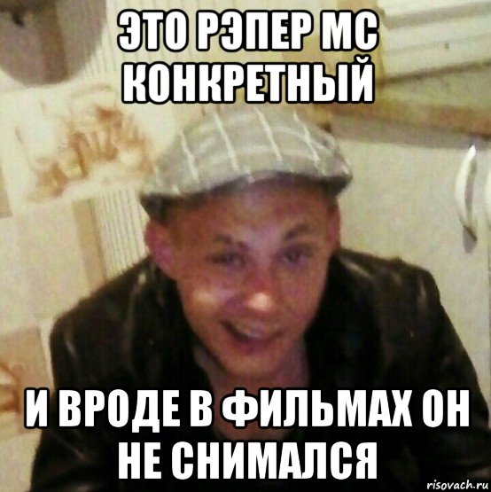 это рэпер mc конкретный и вроде в фильмах он не снимался