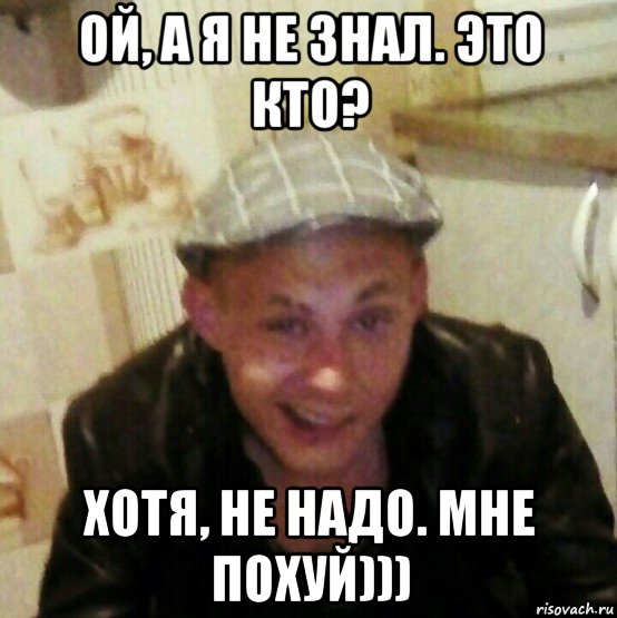 ой, а я не знал. это кто? хотя, не надо. мне похуй)))
