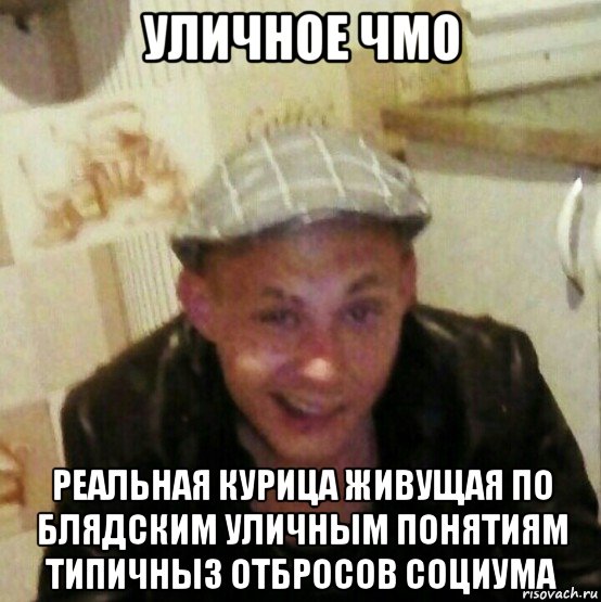 уличное чмо реальная курица живущая по блядским уличным понятиям типичныз отбросов социума