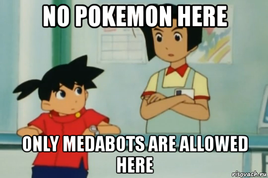 no pokemon here only medabots are allowed here