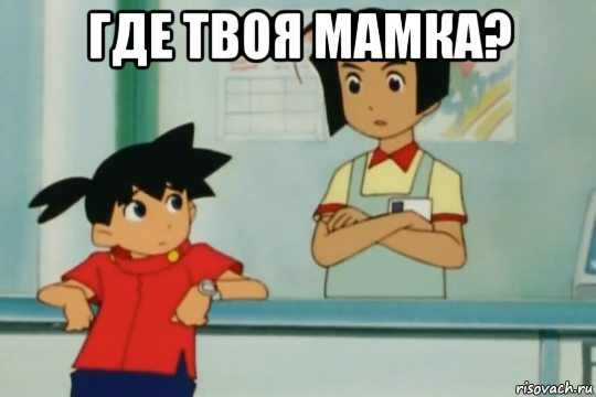 где твоя мамка? 