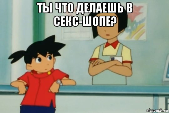ты что делаешь в секс-шопе? 