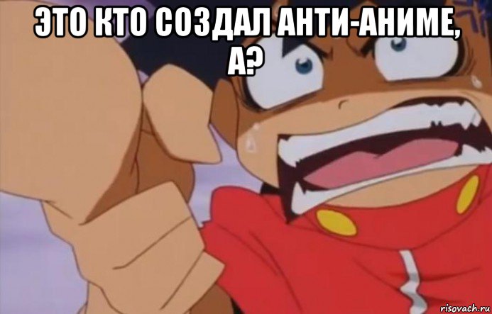 это кто создал анти-аниме, а? 