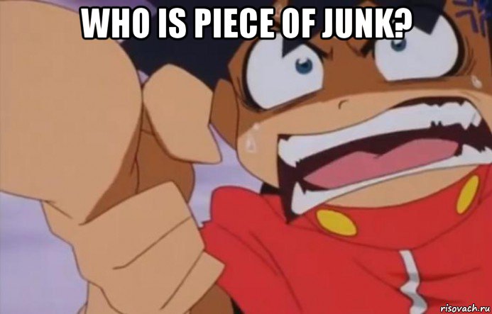 who is piece of junk? 