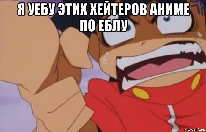 я уебу этих хейтеров аниме по еблу 