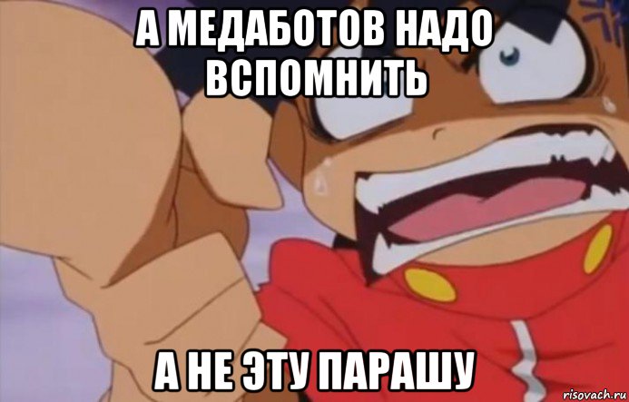 а медаботов надо вспомнить а не эту парашу