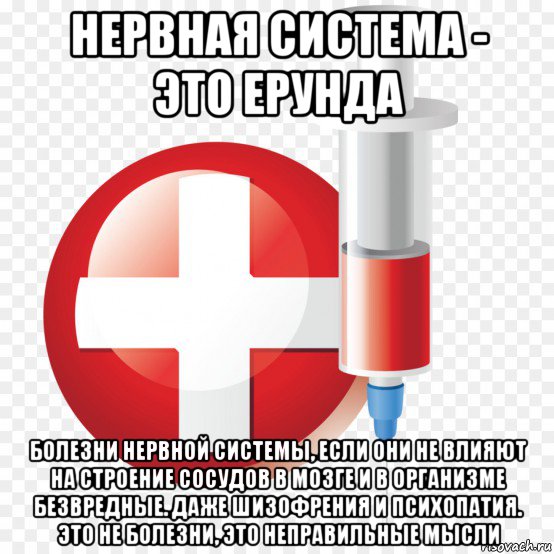 нервная система - это ерунда болезни нервной системы, если они не влияют на строение сосудов в мозге и в организме безвредные. даже шизофрения и психопатия. это не болезни, это неправильные мысли