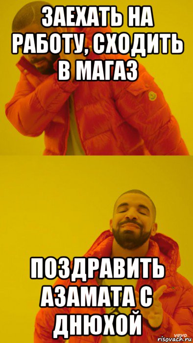 заехать на работу, сходить в магаз поздравить азамата с днюхой, Мем Мем Дрейк