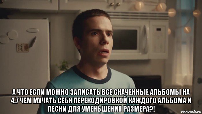 а что если можно записать все скаченные альбомы на 4.7 чем мучать себя перекодировкой каждого альбома и песни для уменьшения размера?!