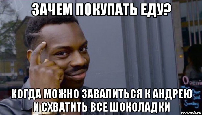 зачем покупать еду? когда можно завалиться к андрею и схватить все шоколадки, Мем Не делай не будет