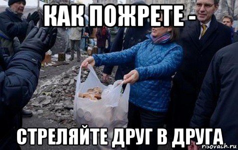 как пожрете - стреляйте друг в друга