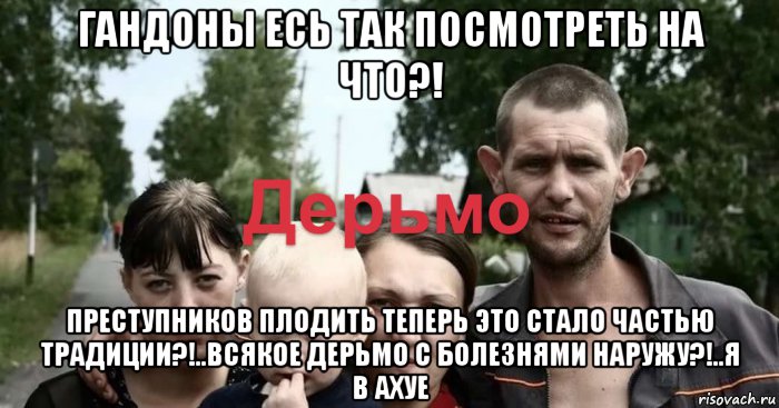 гандоны есь так посмотреть на что?! преступников плодить теперь это стало частью традиции?!..всякое дерьмо с болезнями наружу?!..я в ахуе, Мем Ошибка