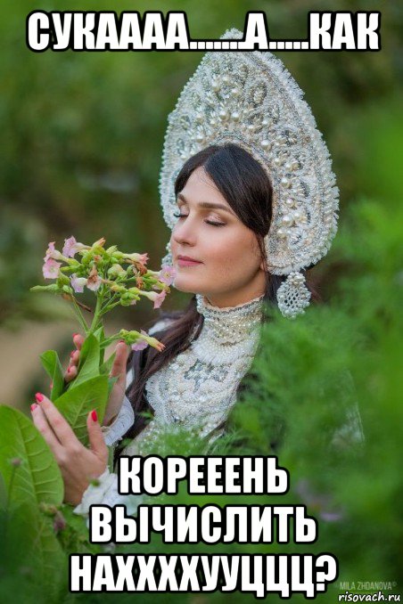 сукаааа.......а.....как корееень вычислить наххххууццц?