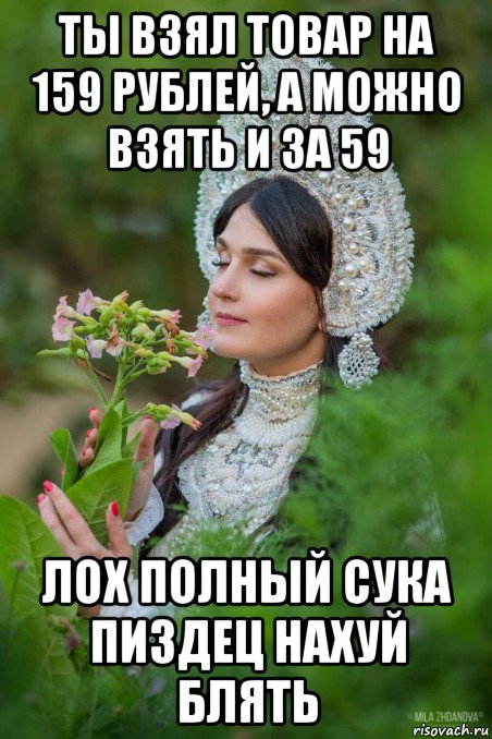 ты взял товар на 159 рублей, а можно взять и за 59 лох полный сука пиздец нахуй блять