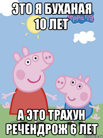 это я буханая 10 лет а это трахун речендрож 6 лет