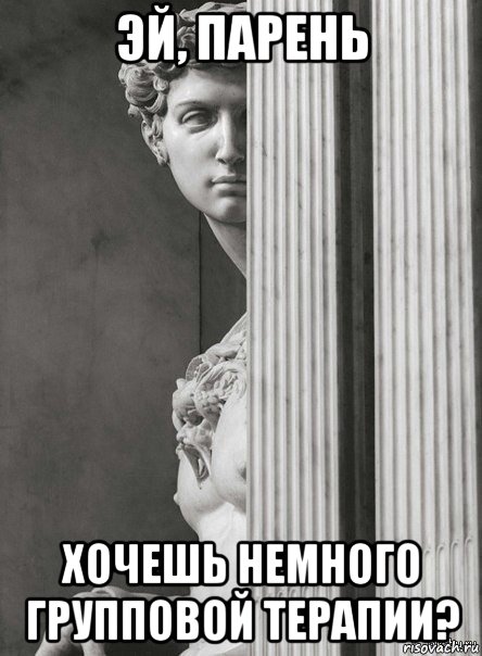 эй, парень хочешь немного групповой терапии?