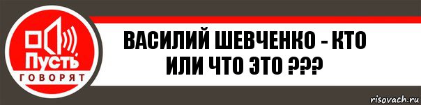 ВАСИЛИЙ ШЕВЧЕНКО - КТО или ЧТО ЭТО ???, Комикс   пусть говорят