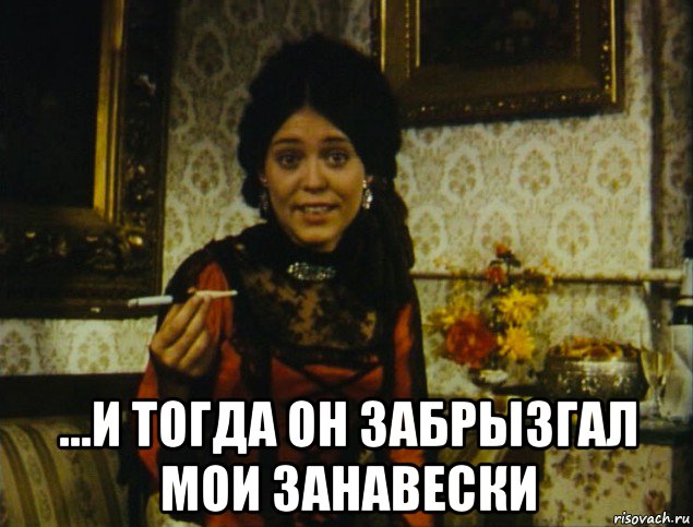  ...и тогда он забрызгал мои занавески