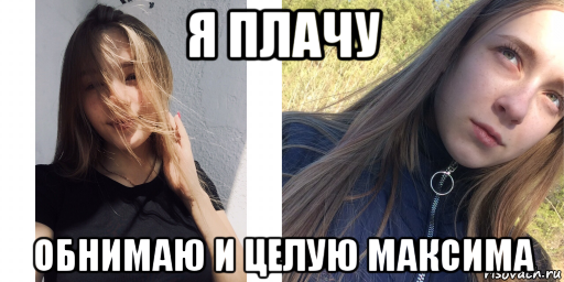 я плачу обнимаю и целую максима