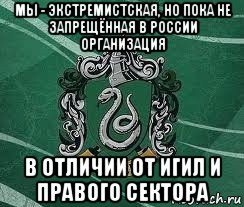 мы - экстремистская, но пока не запрещённая в россии организация в отличии от игил и правого сектора, Мем Слизерин