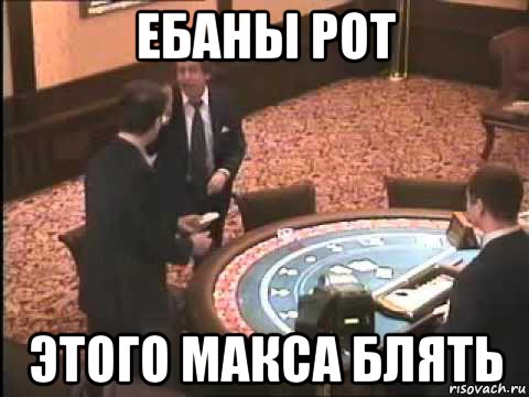 ебаны рот этого макса блять, Мем Случай в казино