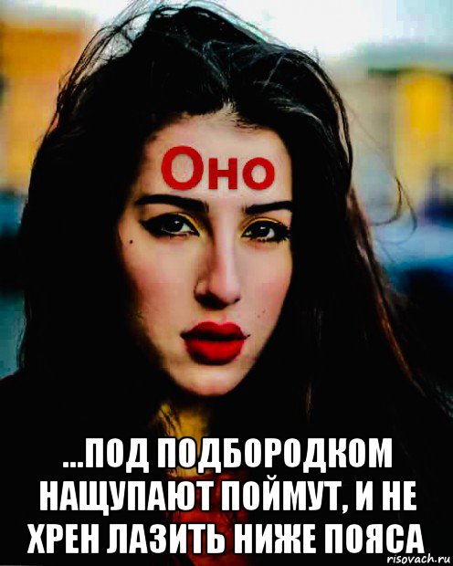  ...под подбородком нащупают поймут, и не хрен лазить ниже пояса