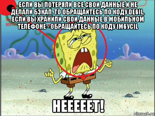если вы потеряли все свои данные и не делали бэкап, то обращайтесь по коду de6il, если вы хранили свои данные в мобильном телефоне - обращайтесь по коду im6уcil нееееет!