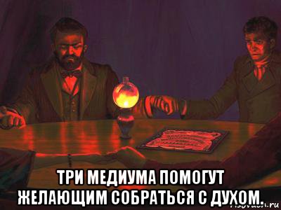  три медиума помогут желающим собраться с духом., Мем Стол