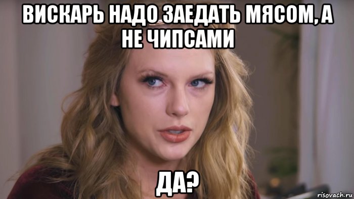 вискарь надо заедать мясом, а не чипсами да?