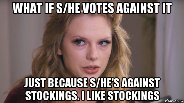 what if s/he votes against it just because s/he's against stockings. i like stockings