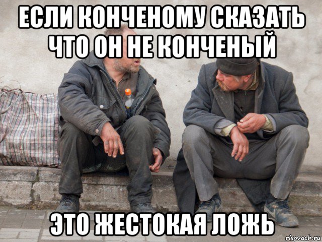 если конченому сказать что он не конченый это жестокая ложь, Мем Трупы