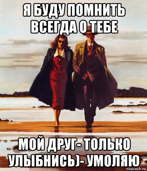 я буду помнить всегда о тебе мой друг- только улыбнись)- умоляю, Мем У МОРЯ НА КОСЕ