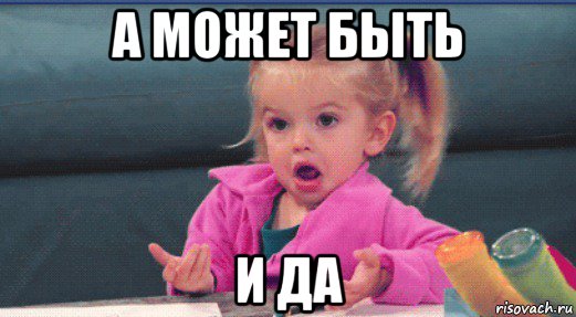 а может быть и да