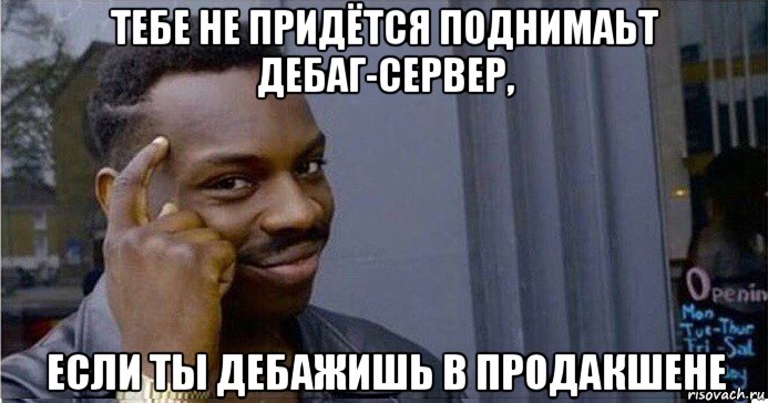 тебе не придётся поднимаьт дебаг-сервер, если ты дебажишь в продакшене