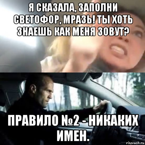 я сказала, заполни светофор, мразь! ты хоть знаешь как меня зовут? правило №2 - никаких имен., Мем Вези меня перевозчик