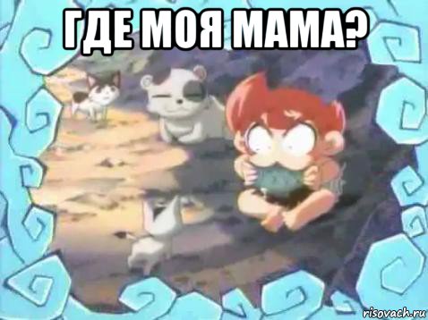 где моя мама? 
