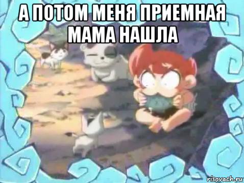 а потом меня приемная мама нашла 