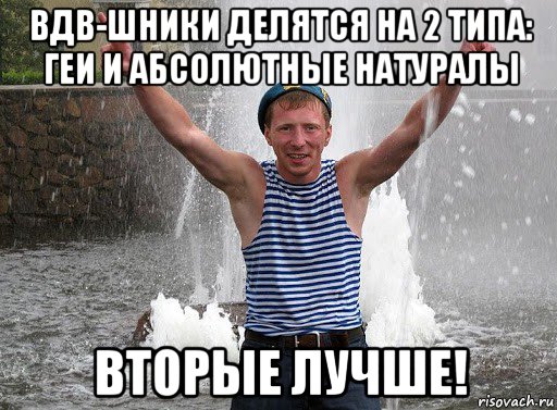 вдв-шники делятся на 2 типа: геи и абсолютные натуралы вторые лучше!