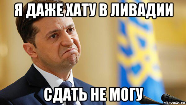 я даже хату в ливадии сдать не могу, Мем Зеленский