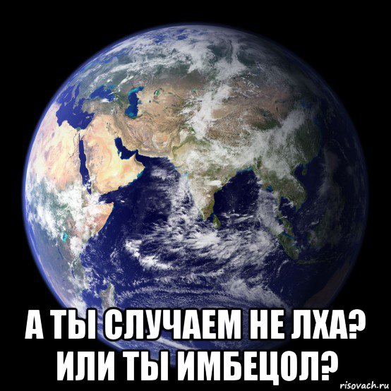  а ты случаем не лха? или ты имбецол?